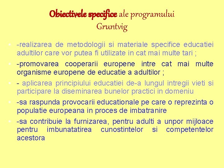 Obiectivele specifice ale programului Gruntvig • -realizarea de metodologii si materiale specifice educatiei adultilor