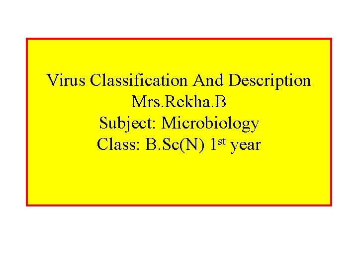 Virus Classification And Description Mrs. Rekha. B Subject: Microbiology Class: B. Sc(N) 1 st