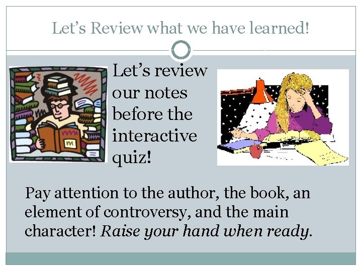 Let’s Review what we have learned! Let’s review our notes before the interactive quiz!