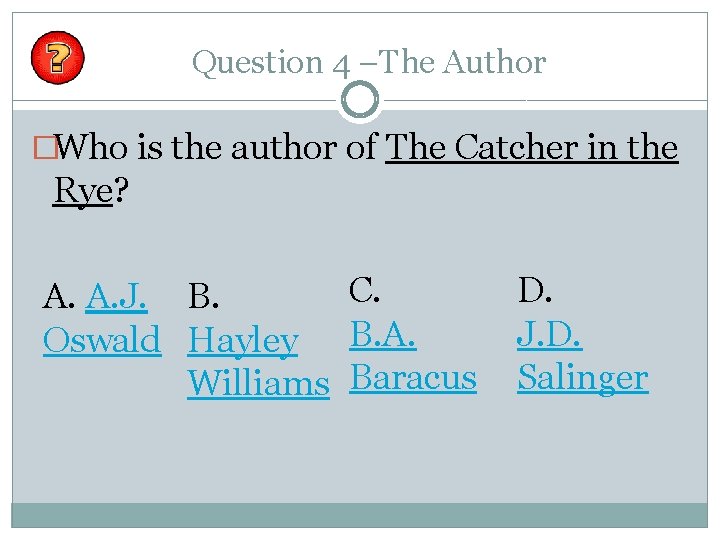 Question 4 –The Author �Who is the author of The Catcher in the Rye?