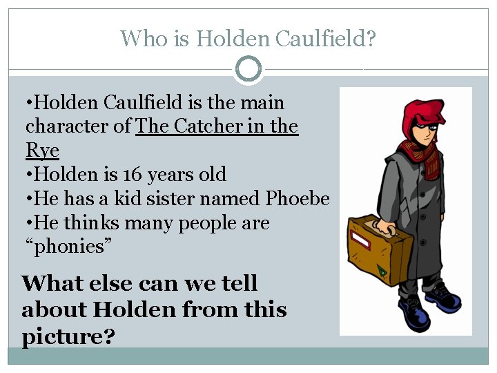 Who is Holden Caulfield? • Holden Caulfield is the main character of The Catcher