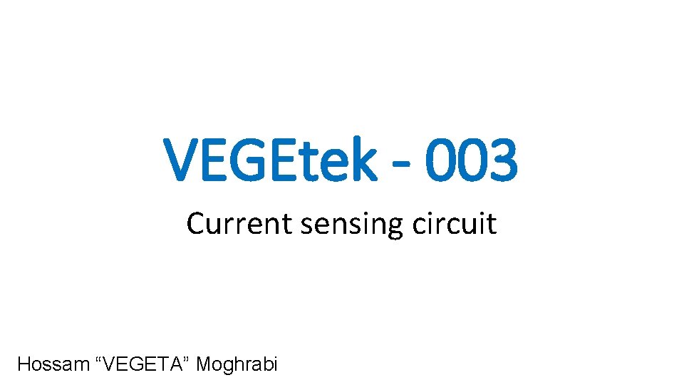 VEGEtek - 003 Current sensing circuit Hossam “VEGETA” Moghrabi 