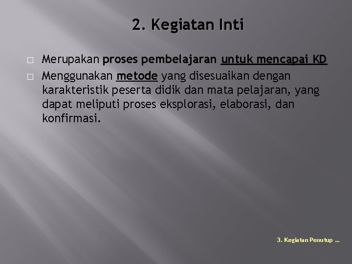 2. Kegiatan Inti � � Merupakan proses pembelajaran untuk mencapai KD Menggunakan metode yang