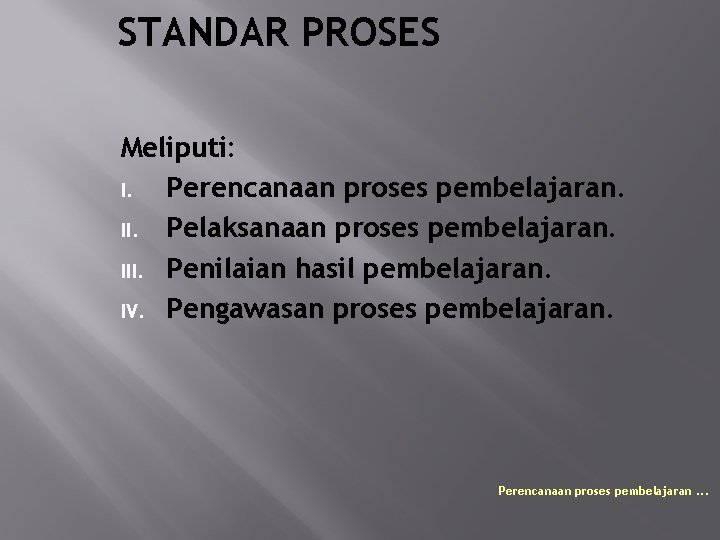 STANDAR PROSES Meliputi: I. Perencanaan proses pembelajaran. II. Pelaksanaan proses pembelajaran. III. Penilaian hasil