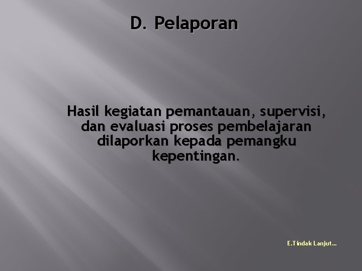 D. Pelaporan Hasil kegiatan pemantauan, supervisi, dan evaluasi proses pembelajaran dilaporkan kepada pemangku kepentingan.