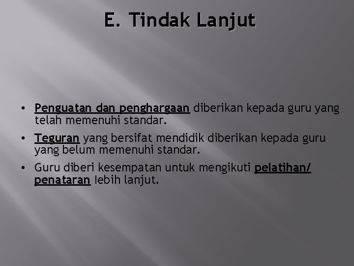 E. Tindak Lanjut • Penguatan dan penghargaan diberikan kepada guru yang telah memenuhi standar.