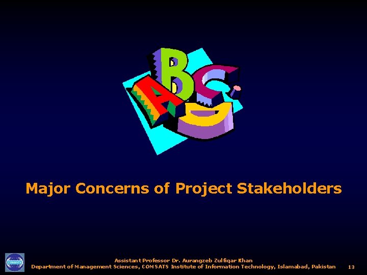 Major Concerns of Project Stakeholders Assistant Professor Dr. Aurangzeb Zulfiqar Khan Department of Management