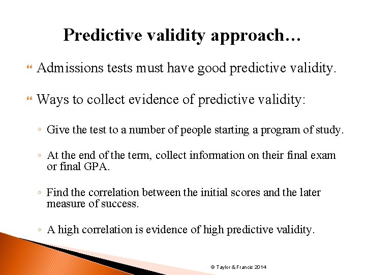 Predictive validity approach… Admissions tests must have good predictive validity. Ways to collect evidence