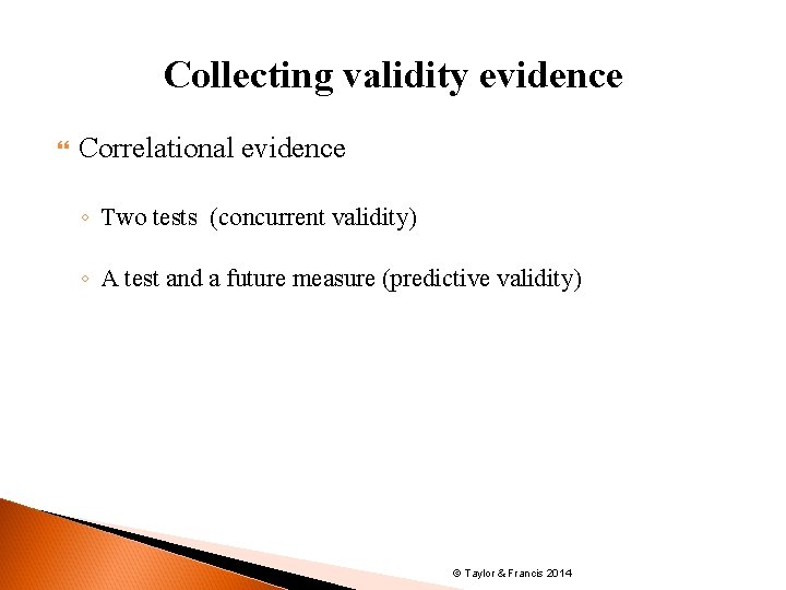 Collecting validity evidence Correlational evidence ◦ Two tests (concurrent validity) ◦ A test and