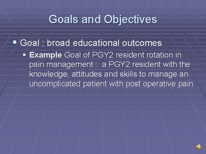 Goals and Objectives § Goal : broad educational outcomes § Example Goal of PGY
