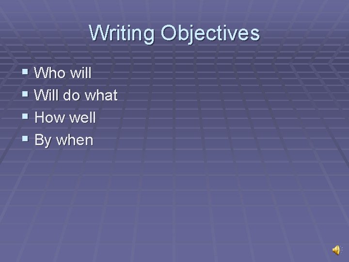 Writing Objectives § Who will § Will do what § How well § By