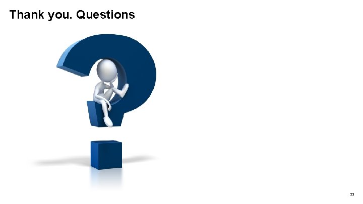 Thank you. Questions 23 Thank you. Questions 23