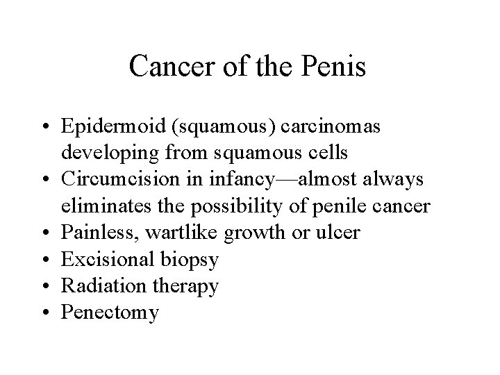 Cancer of the Penis • Epidermoid (squamous) carcinomas developing from squamous cells • Circumcision Cancer of the Penis • Epidermoid (squamous) carcinomas developing from squamous cells • Circumcision