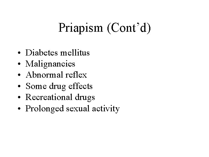 Priapism (Cont’d) • • • Diabetes mellitus Malignancies Abnormal reflex Some drug effects Recreational Priapism (Cont’d) • • • Diabetes mellitus Malignancies Abnormal reflex Some drug effects Recreational