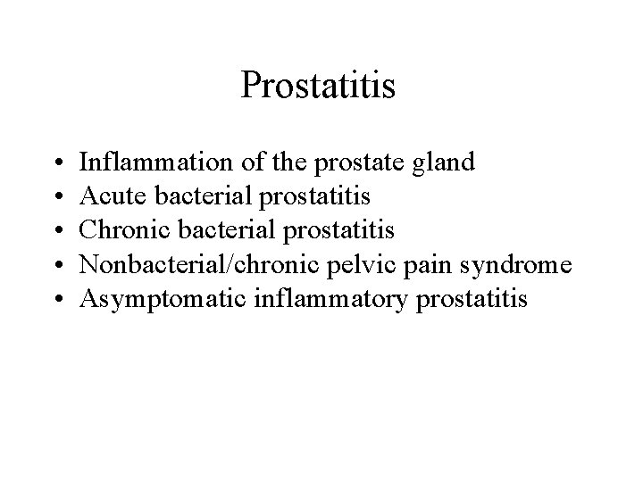 Prostatitis • • • Inflammation of the prostate gland Acute bacterial prostatitis Chronic bacterial Prostatitis • • • Inflammation of the prostate gland Acute bacterial prostatitis Chronic bacterial