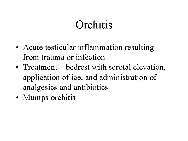 Orchitis • Acute testicular inflammation resulting from trauma or infection • Treatment—bedrest with scrotal Orchitis • Acute testicular inflammation resulting from trauma or infection • Treatment—bedrest with scrotal