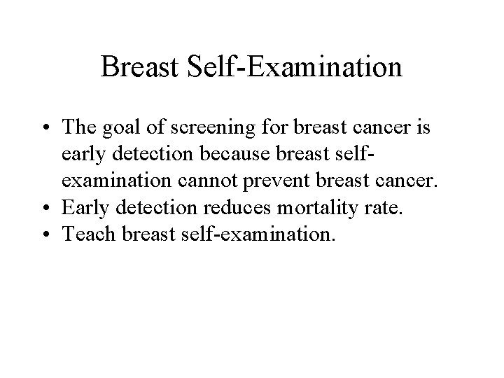 Breast Self-Examination • The goal of screening for breast cancer is early detection because Breast Self-Examination • The goal of screening for breast cancer is early detection because