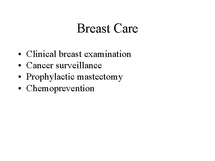 Breast Care • • Clinical breast examination Cancer surveillance Prophylactic mastectomy Chemoprevention Breast Care • • Clinical breast examination Cancer surveillance Prophylactic mastectomy Chemoprevention