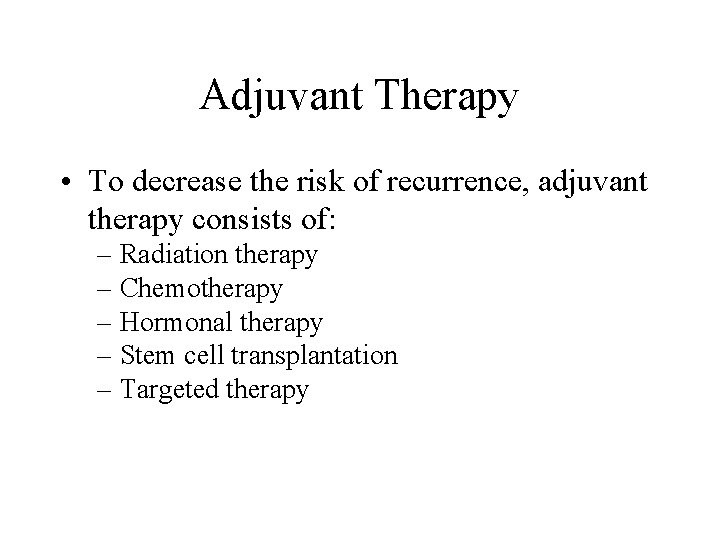 Adjuvant Therapy • To decrease the risk of recurrence, adjuvant therapy consists of: – Adjuvant Therapy • To decrease the risk of recurrence, adjuvant therapy consists of: –