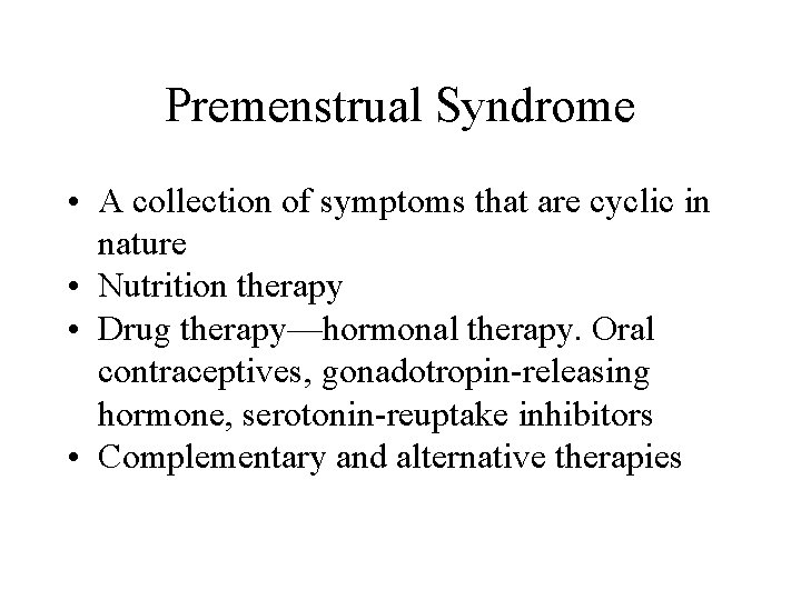Premenstrual Syndrome • A collection of symptoms that are cyclic in nature • Nutrition Premenstrual Syndrome • A collection of symptoms that are cyclic in nature • Nutrition