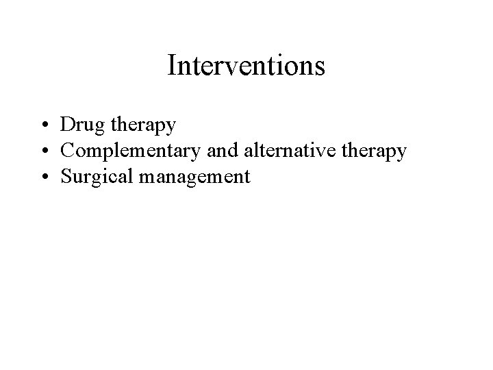 Interventions • Drug therapy • Complementary and alternative therapy • Surgical management Interventions • Drug therapy • Complementary and alternative therapy • Surgical management