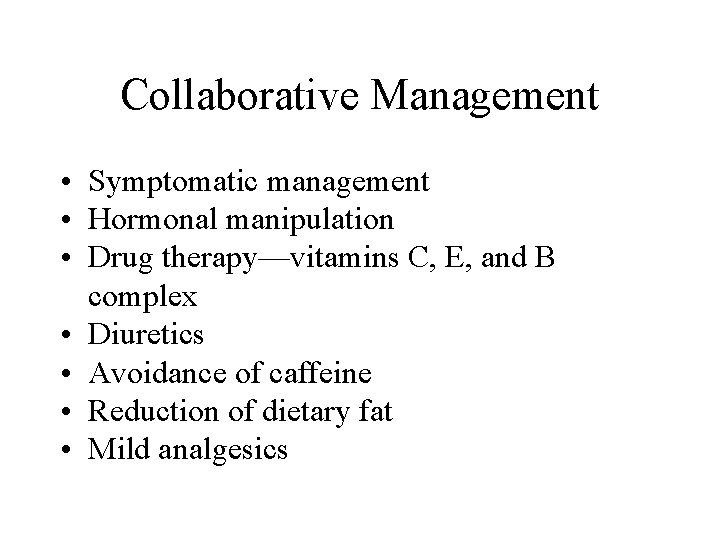 Collaborative Management • Symptomatic management • Hormonal manipulation • Drug therapy—vitamins C, E, and Collaborative Management • Symptomatic management • Hormonal manipulation • Drug therapy—vitamins C, E, and