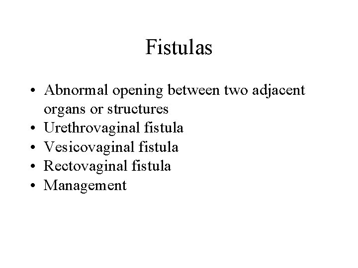 Fistulas • Abnormal opening between two adjacent organs or structures • Urethrovaginal fistula • Fistulas • Abnormal opening between two adjacent organs or structures • Urethrovaginal fistula •