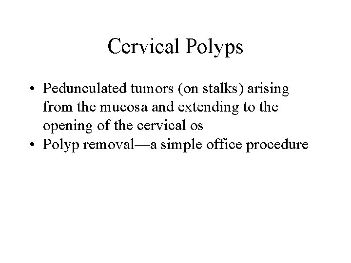 Cervical Polyps • Pedunculated tumors (on stalks) arising from the mucosa and extending to Cervical Polyps • Pedunculated tumors (on stalks) arising from the mucosa and extending to