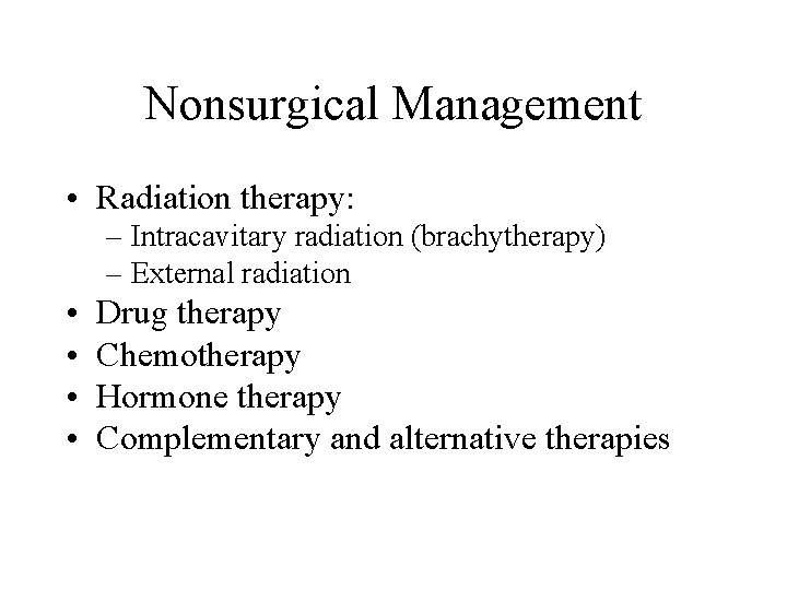 Nonsurgical Management • Radiation therapy: – Intracavitary radiation (brachytherapy) – External radiation • • Nonsurgical Management • Radiation therapy: – Intracavitary radiation (brachytherapy) – External radiation • •