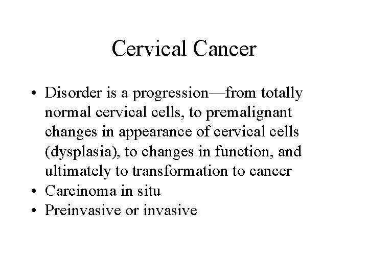 Cervical Cancer • Disorder is a progression—from totally normal cervical cells, to premalignant changes Cervical Cancer • Disorder is a progression—from totally normal cervical cells, to premalignant changes