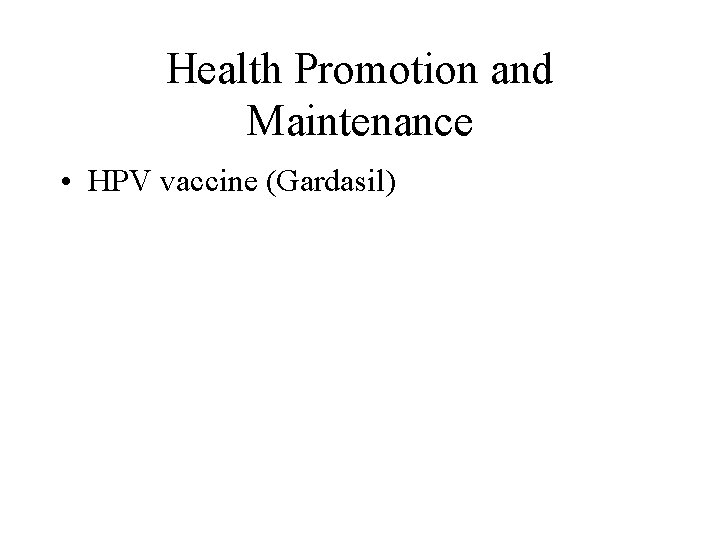Health Promotion and Maintenance • HPV vaccine (Gardasil) Health Promotion and Maintenance • HPV vaccine (Gardasil)