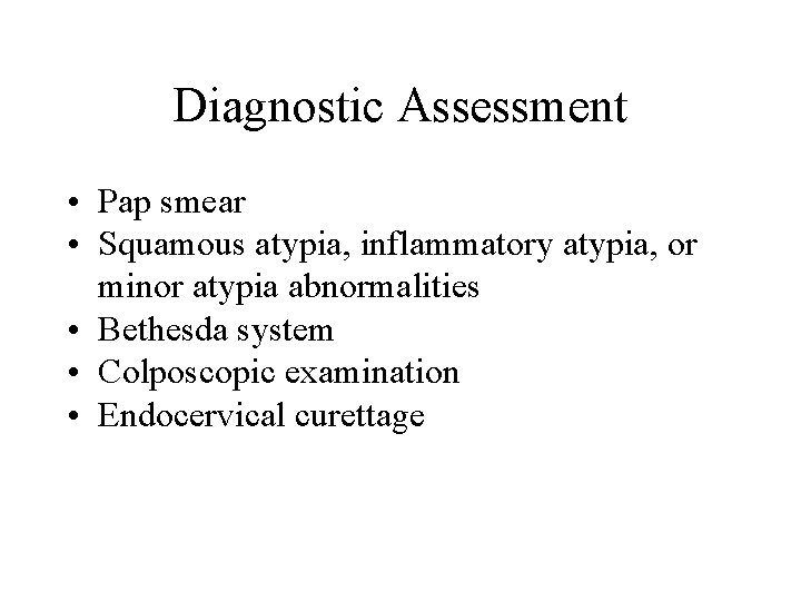 Diagnostic Assessment • Pap smear • Squamous atypia, inflammatory atypia, or minor atypia abnormalities Diagnostic Assessment • Pap smear • Squamous atypia, inflammatory atypia, or minor atypia abnormalities