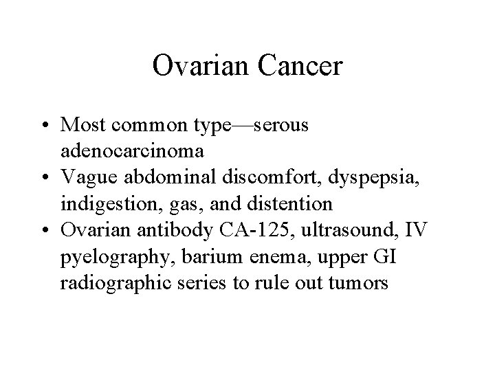 Ovarian Cancer • Most common type—serous adenocarcinoma • Vague abdominal discomfort, dyspepsia, indigestion, gas, Ovarian Cancer • Most common type—serous adenocarcinoma • Vague abdominal discomfort, dyspepsia, indigestion, gas,