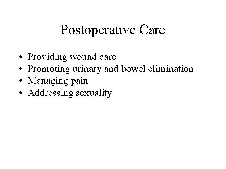 Postoperative Care • • Providing wound care Promoting urinary and bowel elimination Managing pain Postoperative Care • • Providing wound care Promoting urinary and bowel elimination Managing pain