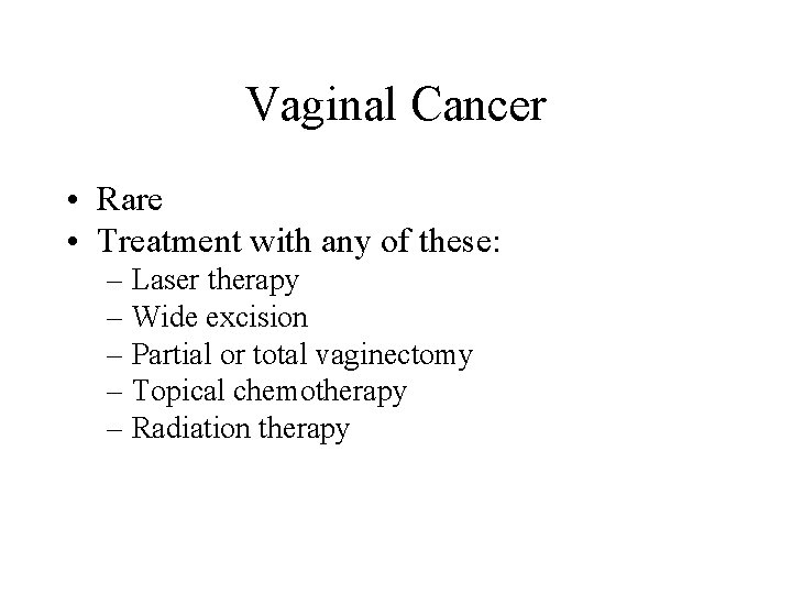 Vaginal Cancer • Rare • Treatment with any of these: – Laser therapy – Vaginal Cancer • Rare • Treatment with any of these: – Laser therapy –