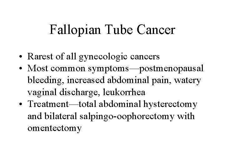 Fallopian Tube Cancer • Rarest of all gynecologic cancers • Most common symptoms—postmenopausal bleeding, Fallopian Tube Cancer • Rarest of all gynecologic cancers • Most common symptoms—postmenopausal bleeding,