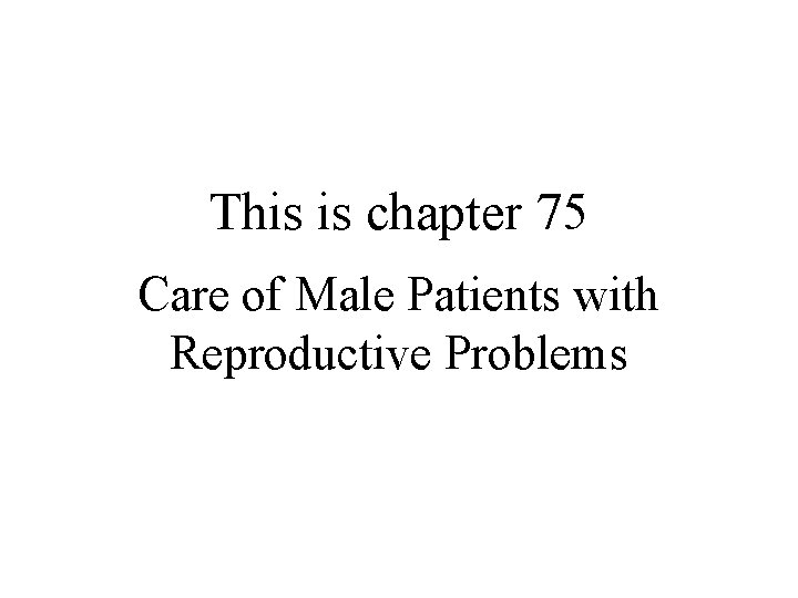 This is chapter 75 Care of Male Patients with Reproductive Problems This is chapter 75 Care of Male Patients with Reproductive Problems
