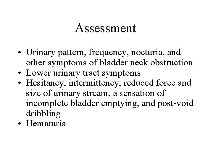 Assessment • Urinary pattern, frequency, nocturia, and other symptoms of bladder neck obstruction • Assessment • Urinary pattern, frequency, nocturia, and other symptoms of bladder neck obstruction •