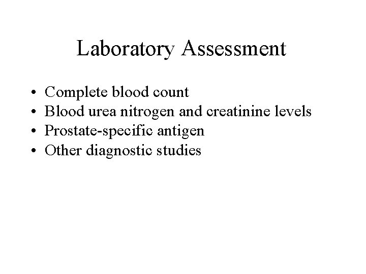 Laboratory Assessment • • Complete blood count Blood urea nitrogen and creatinine levels Prostate-specific Laboratory Assessment • • Complete blood count Blood urea nitrogen and creatinine levels Prostate-specific