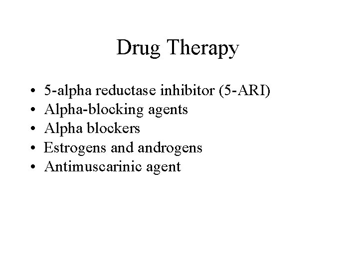 Drug Therapy • • • 5 -alpha reductase inhibitor (5 -ARI) Alpha-blocking agents Alpha Drug Therapy • • • 5 -alpha reductase inhibitor (5 -ARI) Alpha-blocking agents Alpha