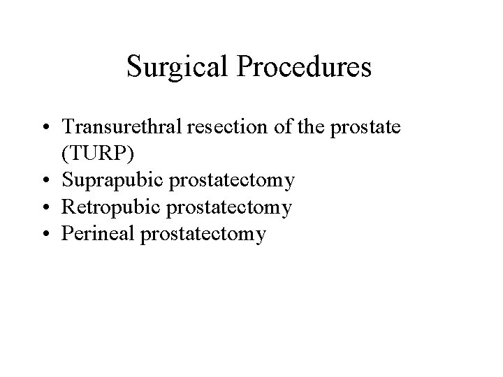 Surgical Procedures • Transurethral resection of the prostate (TURP) • Suprapubic prostatectomy • Retropubic Surgical Procedures • Transurethral resection of the prostate (TURP) • Suprapubic prostatectomy • Retropubic