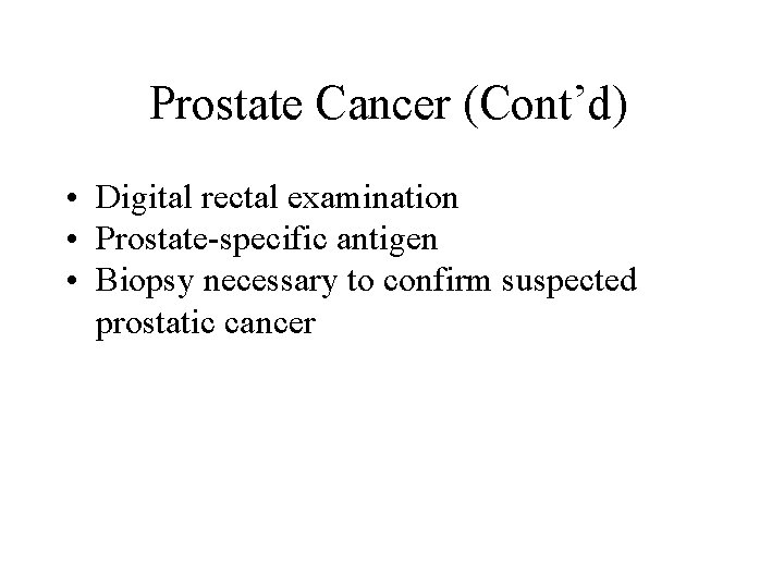 Prostate Cancer (Cont’d) • Digital rectal examination • Prostate-specific antigen • Biopsy necessary to Prostate Cancer (Cont’d) • Digital rectal examination • Prostate-specific antigen • Biopsy necessary to