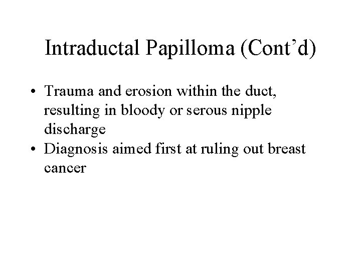 Intraductal Papilloma (Cont’d) • Trauma and erosion within the duct, resulting in bloody or Intraductal Papilloma (Cont’d) • Trauma and erosion within the duct, resulting in bloody or