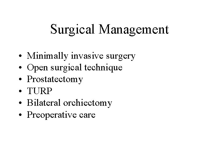 Surgical Management • • • Minimally invasive surgery Open surgical technique Prostatectomy TURP Bilateral Surgical Management • • • Minimally invasive surgery Open surgical technique Prostatectomy TURP Bilateral