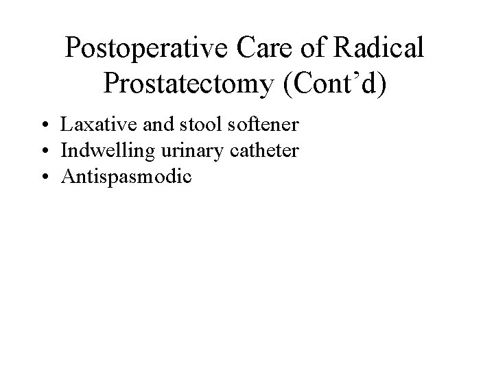 Postoperative Care of Radical Prostatectomy (Cont’d) • Laxative and stool softener • Indwelling urinary Postoperative Care of Radical Prostatectomy (Cont’d) • Laxative and stool softener • Indwelling urinary