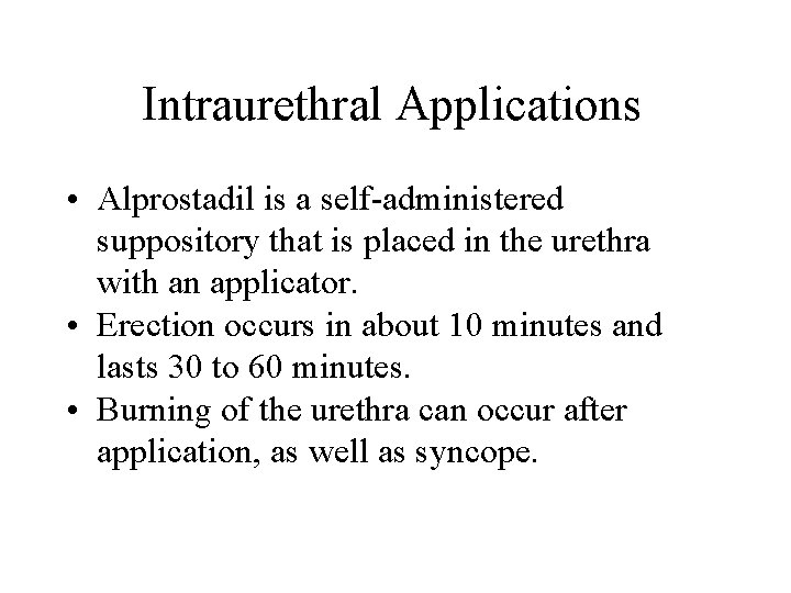 Intraurethral Applications • Alprostadil is a self-administered suppository that is placed in the urethra Intraurethral Applications • Alprostadil is a self-administered suppository that is placed in the urethra