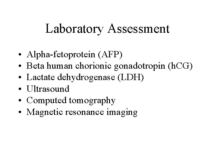 Laboratory Assessment • • • Alpha-fetoprotein (AFP) Beta human chorionic gonadotropin (h. CG) Lactate Laboratory Assessment • • • Alpha-fetoprotein (AFP) Beta human chorionic gonadotropin (h. CG) Lactate