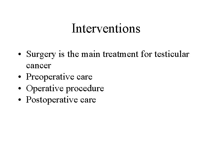 Interventions • Surgery is the main treatment for testicular cancer • Preoperative care • Interventions • Surgery is the main treatment for testicular cancer • Preoperative care •