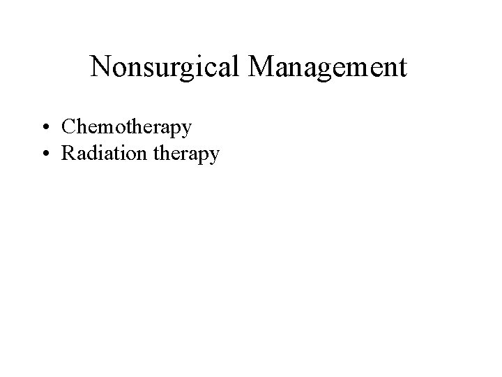 Nonsurgical Management • Chemotherapy • Radiation therapy Nonsurgical Management • Chemotherapy • Radiation therapy