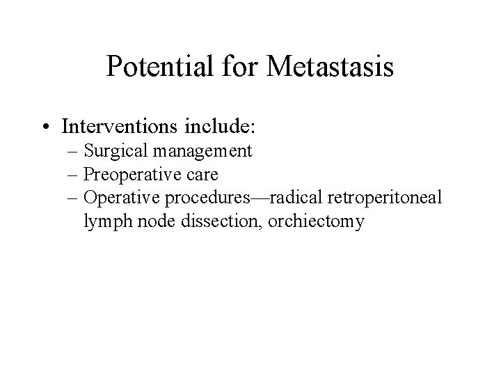 Potential for Metastasis • Interventions include: – Surgical management – Preoperative care – Operative Potential for Metastasis • Interventions include: – Surgical management – Preoperative care – Operative